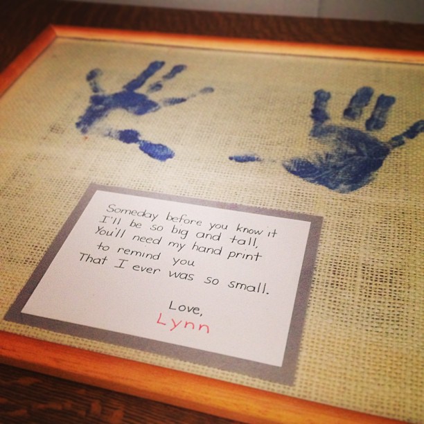 kids handprints with a little poem: Someday before you know it I’ll be so big and tall, you’ll need my hand print to remind you that I ever was so small